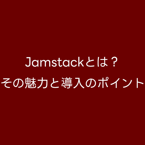 Jamstackとは？その魅力と導入のポイント